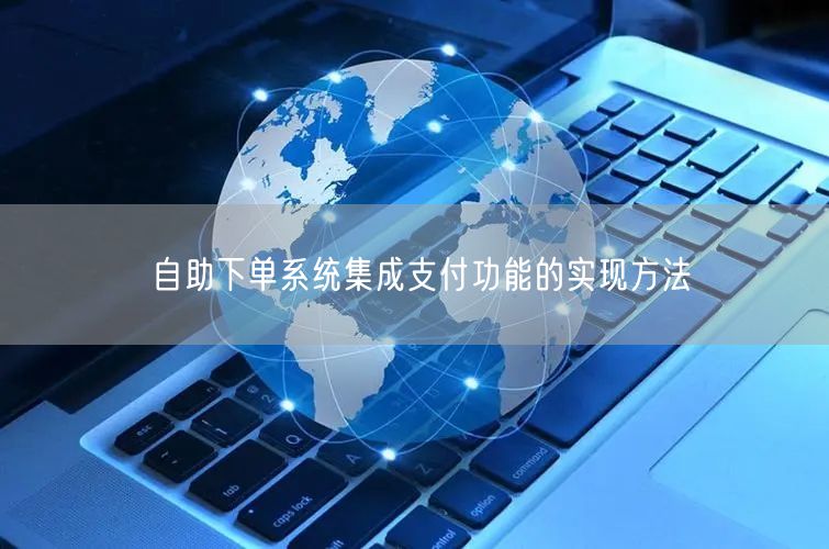 自助下单系统集成支付功能的实现方法
