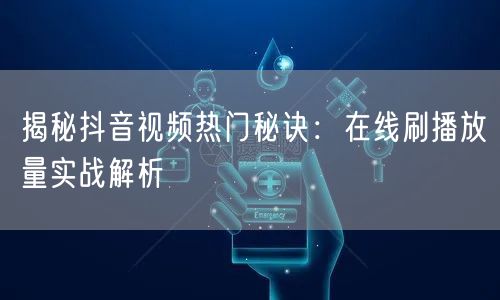 揭秘抖音视频热门秘诀:在线刷播放量实战解析
