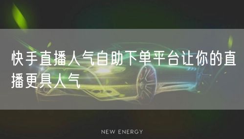 快手直播人气自助下单平台让你的直播更具人气